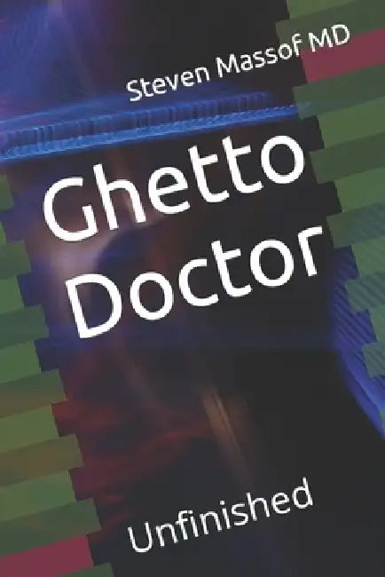 Ghetto Doctor: Unfinished by Steven Massof