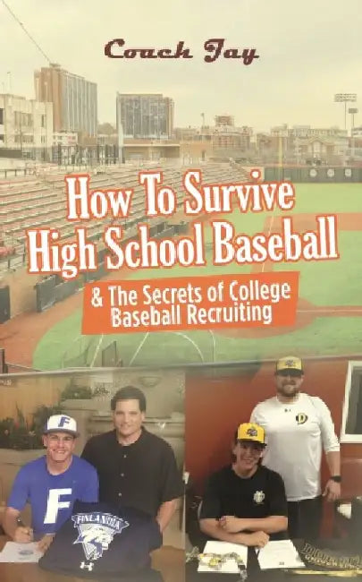 How to Survive Highschool Baseball: & The Secrets of College Baseball Recruiting by Coach Jay