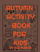 Autumn Activity Book for Kids by Rae Maker