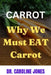 Carrot: Why We Need To Eat Carrot by Caroline Jones