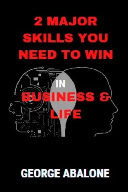 2 Major Skills You Need to Win in Business & Life by George Abalone
