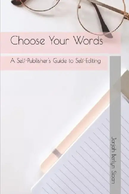 Choose Your Words: A Self-Publisher's Guide to Self-Editing by Jorjah Berlyn Sloan