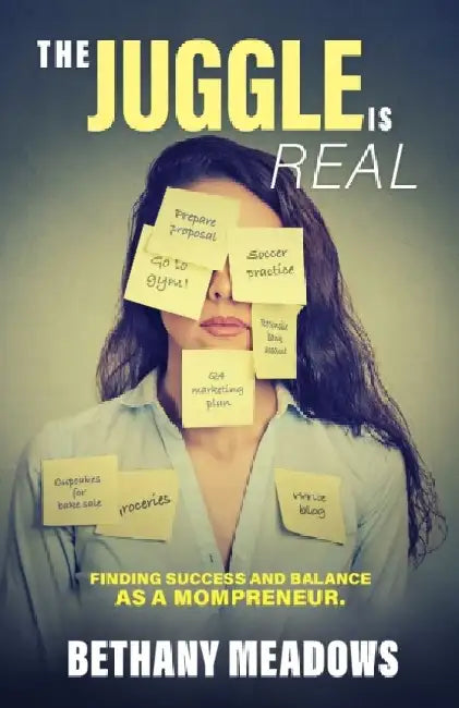 The Juggle is Real: Finding success and balance as a mompreneur. by Bethany Meadows