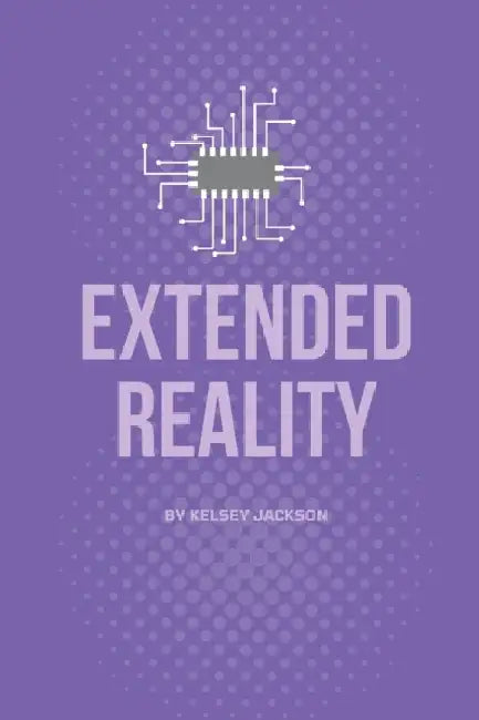 Extended Reality: A Comprehensive Book about the use of Augmented and Virtual Reality by Kelsey Jackson