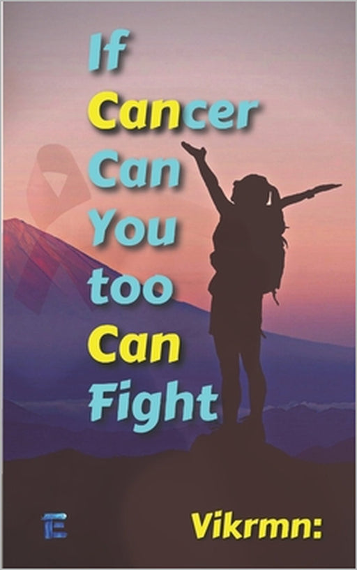 If Cancer Can,: You Too Can, Fight. by Vikrmn 