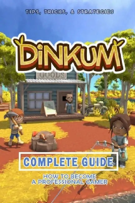Dinkum Complete Guide: Best Tips, Tricks and Strategies to Become a Pro Player by Guido Harber