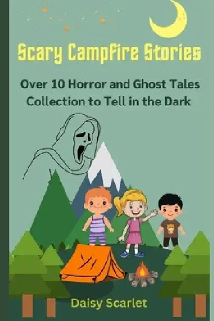 Scary Campfire Stories: Over 10 Horror and Ghost Tales Collection to Tell in the Dark by Daisy Scarlet