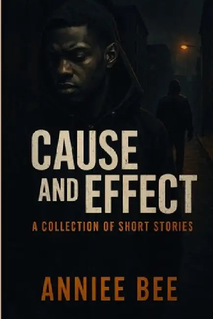 Cause and Effect- A collection of short stories by Anniee Bee
