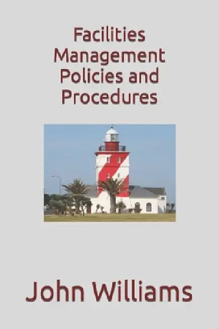 Facilities Management Policies and Procedures by John Williams