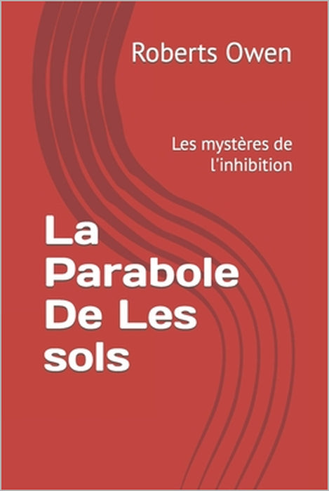 La Parabole De Les sols: Les mystères de l'inhibition by Roberts Owen