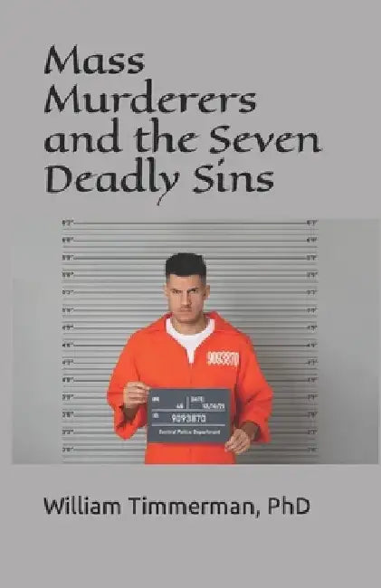 Mass Murderers and the Seven Deadly Sins by William Timmerman