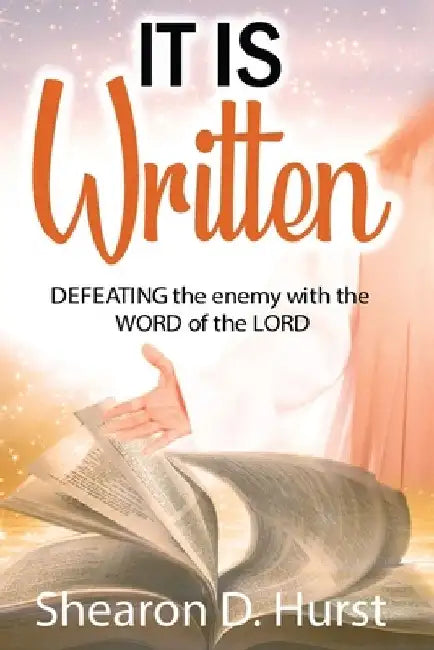 It Is Written: DEFEATING the enemy with the WORD of the LORD by Shearon D. Hurst