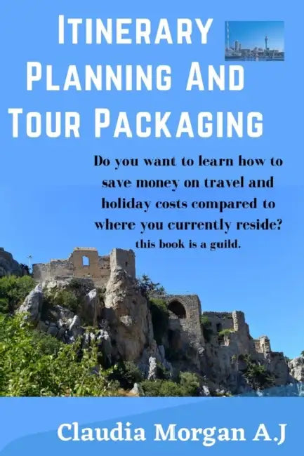 Itinerary planning and tour Packaging: Guild to save money on travel and holiday costs by Claudia Morgan A.J.