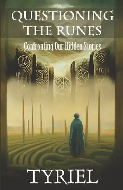 Questioning the Runes: Confronting Our Hidden Stories by Tyriel