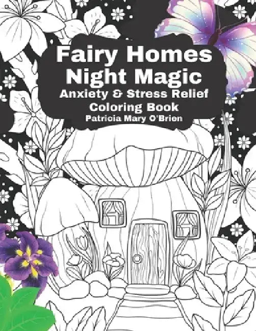 Fairy Homes Night Magic: Anxiety and Stress Relief Coloring Book by Patricia Mary O'Brien