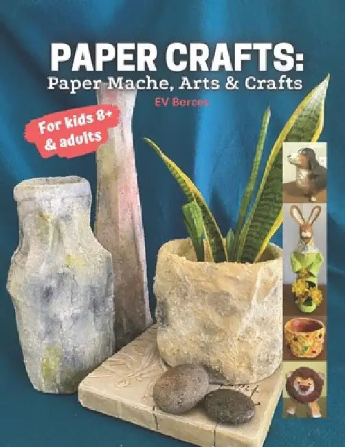 Paper Crafts: Paper Mache, Arts and Crafts for Kids and Adults by Ev Berces