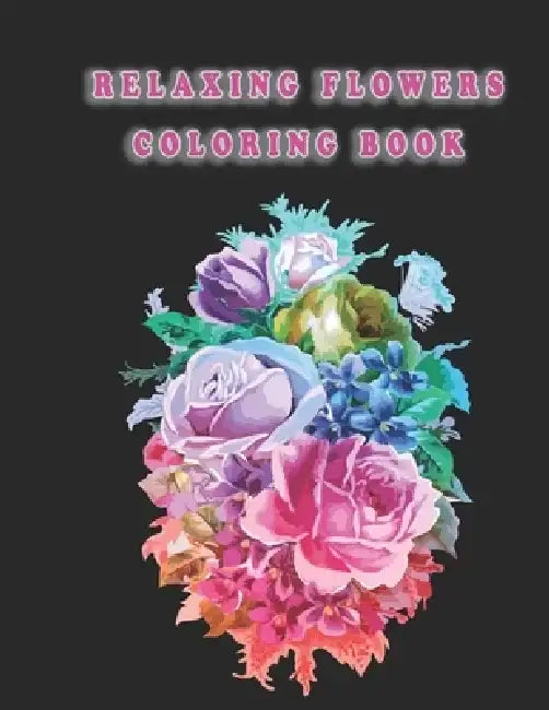 Relaxing Flowers Coloring Book: Beautiful Flowers for Stress Relief and Relaxation by Oussama Zinaoui