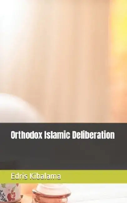Orthodox Islamic Deliberation by Edris Kibalama