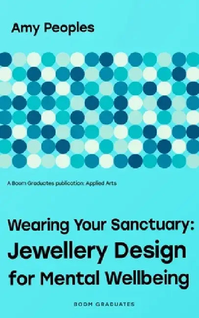 Wearing Your Sanctuary: Jewellery Design for Mental Wellbeing by Amy Peoples
