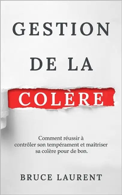 Gestion de la colère: Comment réussir à contrôler son tempérament et maîtriser sa colère pour de bon by Laurent, Bruce