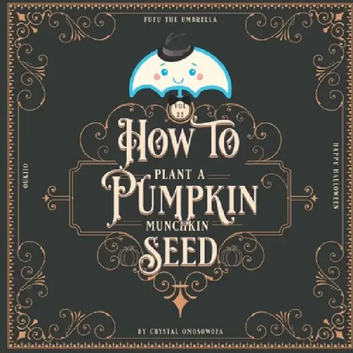 FuFu the Umbrella How to Plant a Pumpkin: Happy Halloween by Crystal Omosowofa