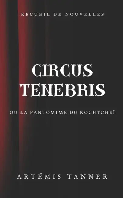 Circus Tenebris: ou la pantomime du Kochtcheï by Artémis Tanner