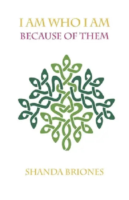 I Am Who I Am Because Of Them by Shanda Briones