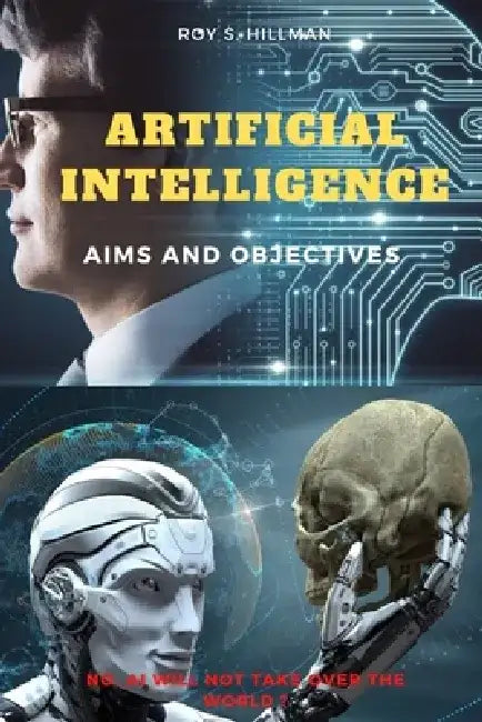Artificial Intelligence (Ai): Aim and Objectives by Roy S. Hillman