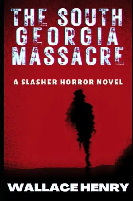 The South Georgia Massacre: A Slasher Horror Novel (Kegger Slasher Horror Series, Book 1) by Wallace Henry