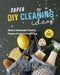 Super DIY Cleaning Ideas: Natural Homemade Cleaning Recipes for Toxic-Free Living by Jenny Kings