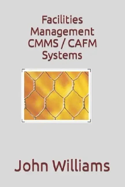 Facilities Management CMMS / CAFM Systems by John Williams