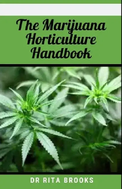 The Marijuana Horticulture Handbook: Clear, Easy-To-Digest Guide to Growing and Cultivating Cannabis by Rita Brooks