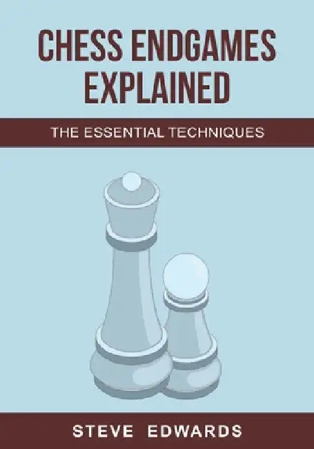 Chess Endgames Explained: The Essential Techniques by Steve Edwards