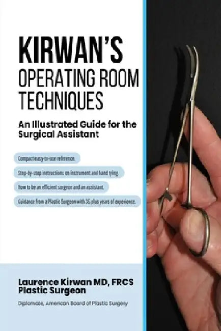 Kirwan's Operating Room Techniques: An Illustrated Guide for the Surgical Assistant by Laurence Kirwan