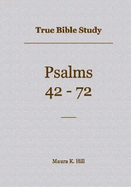 True Bible Study - Psalms 42-72 by Maura Hill