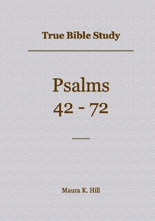 True Bible Study - Psalms 42-72 by Maura Hill