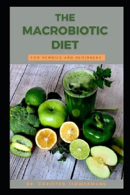 The Macrobiotic Diet for Newbies and Beginners by Christen Zimmermann