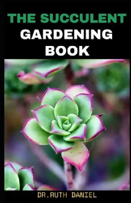 The Succulent Gardening Book: How to Create a Succulent Garden by Ruth Daniel