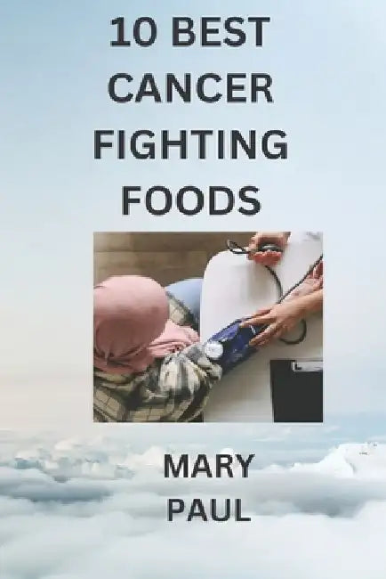 10 best cancer fighting foods by Mary Paul
