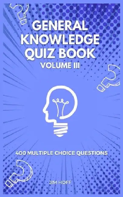General Knowledge Quiz Book Volume III: 400 multiple choice questions by Jim Hoff