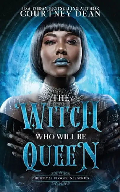 The Witch Who Will Be Queen: The Royal Bloodlines Series by Courtney Dean