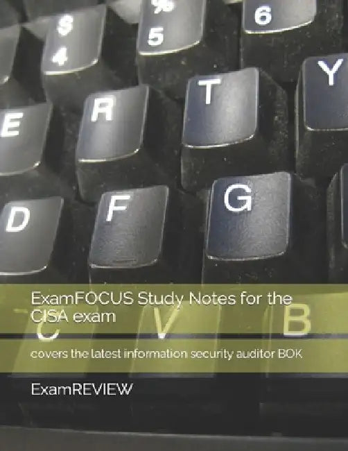 ExamFOCUS Study Notes for the CISA exam: covers the latest information security auditor BOK by Mike Yu