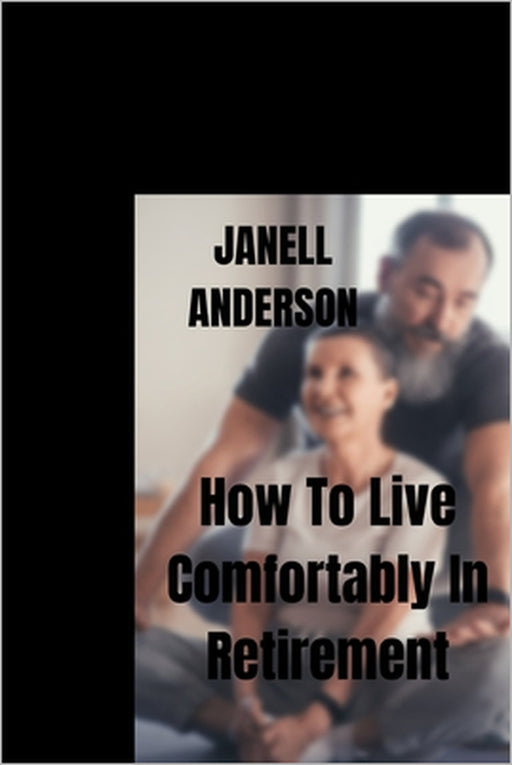 How To Live Comfortably In Retirement by Janell Anderson