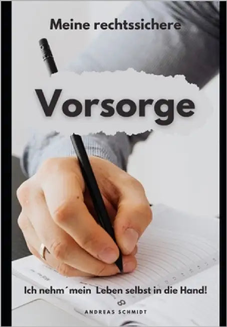 Meine rechtssichere Vorsorge: Ich nehm´mein Leben selbst in die Hand by Schmidt, Andreas
