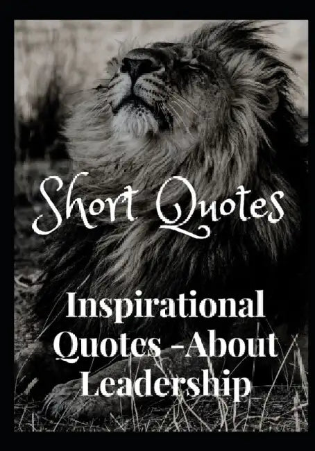 Short Quotes: Inspirational Quotes- About Leadership by Debopam Rai Chaudhuri