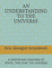 An Understanding to the Universe: A Deeper Exploration of Space, Time and the Universe by Eric Aboagye Amankwah