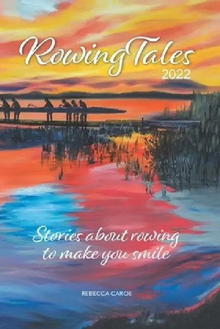 Rowing Tales 2022: Stories about the sport of rowing by John Frohnmayer