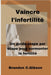 Vaincre l'infertilité: Un guide étape par étape pour surmonter la fertilité by Brandon C. Gibson