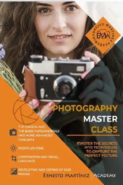 Photography Masterclass: Learn photography in the most practical and visual way possible. by Ernesto Martinez