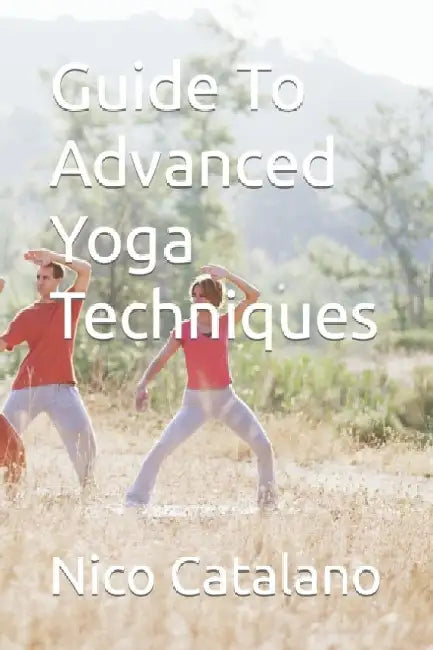 Guide To Advanced Yoga Techniques by Nico Catalano